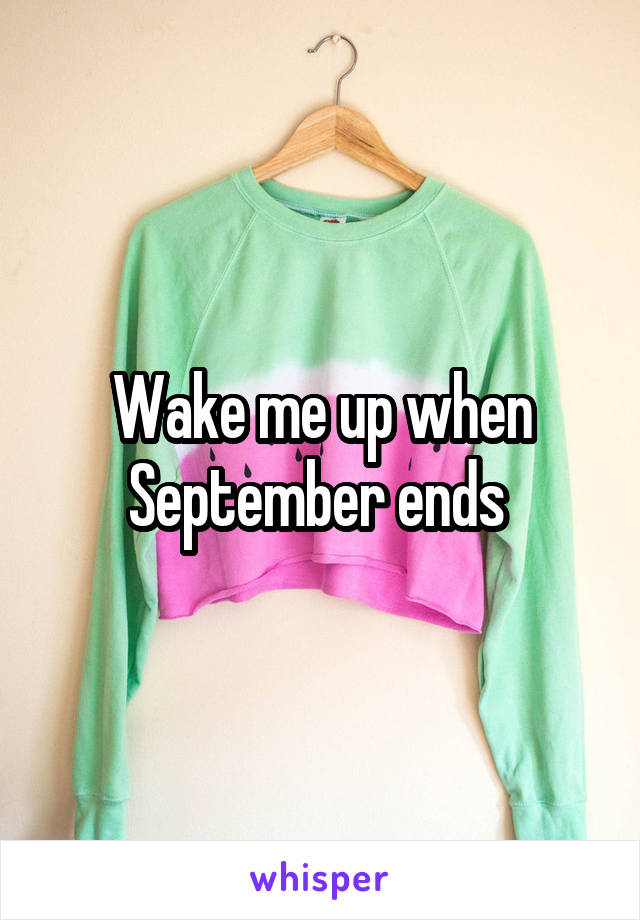 Wake me up when September ends 