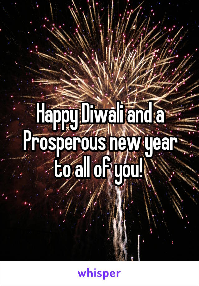 Happy Diwali and a Prosperous new year to all of you! 