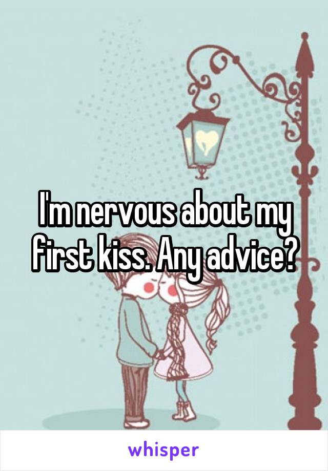 I'm nervous about my first kiss. Any advice?