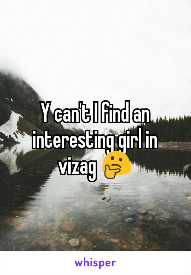 Y can't I find an interesting girl in vizag 🤔