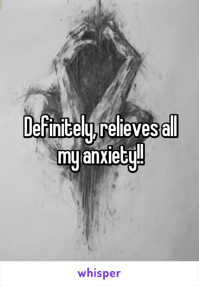 Definitely, relieves all my anxiety!!