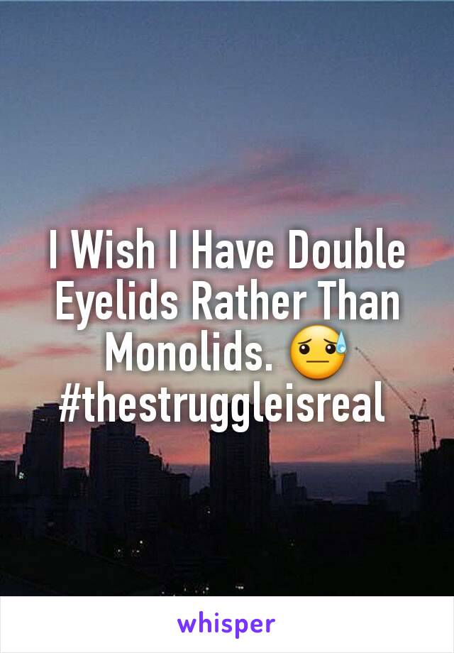 I Wish I Have Double Eyelids Rather Than Monolids. 😓 #thestruggleisreal 
