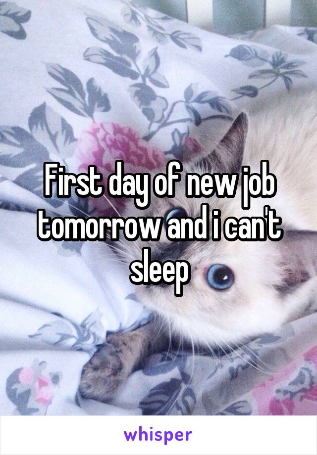 First day of new job tomorrow and i can't sleep