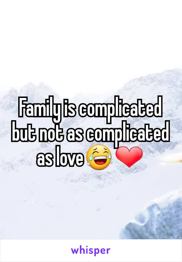 Family is complicated but not as complicated as love😂❤