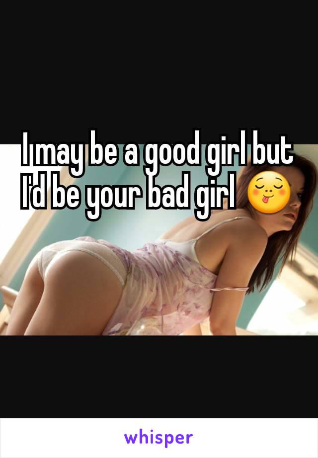 I may be a good girl but I'd be your bad girl 😋