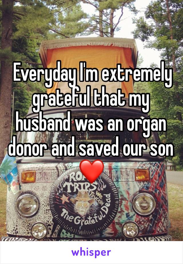  Everyday I'm extremely grateful that my husband was an organ donor and saved our son ❤️
