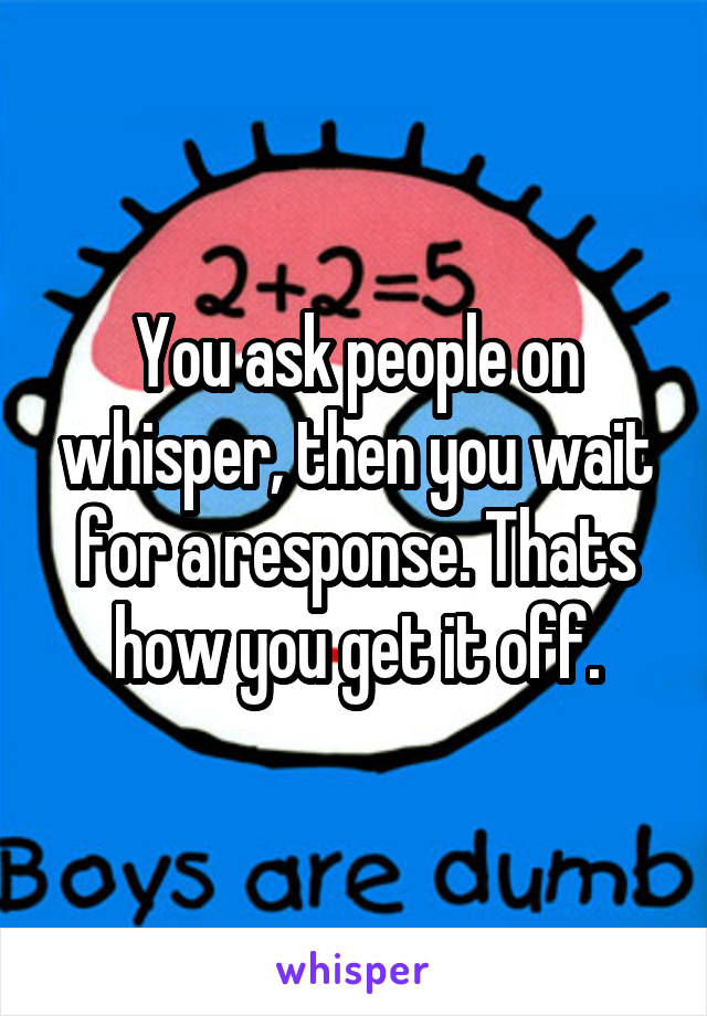 You ask people on whisper, then you wait for a response. Thats how you get it off.