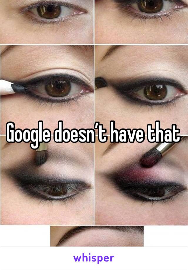 Google doesn’t have that