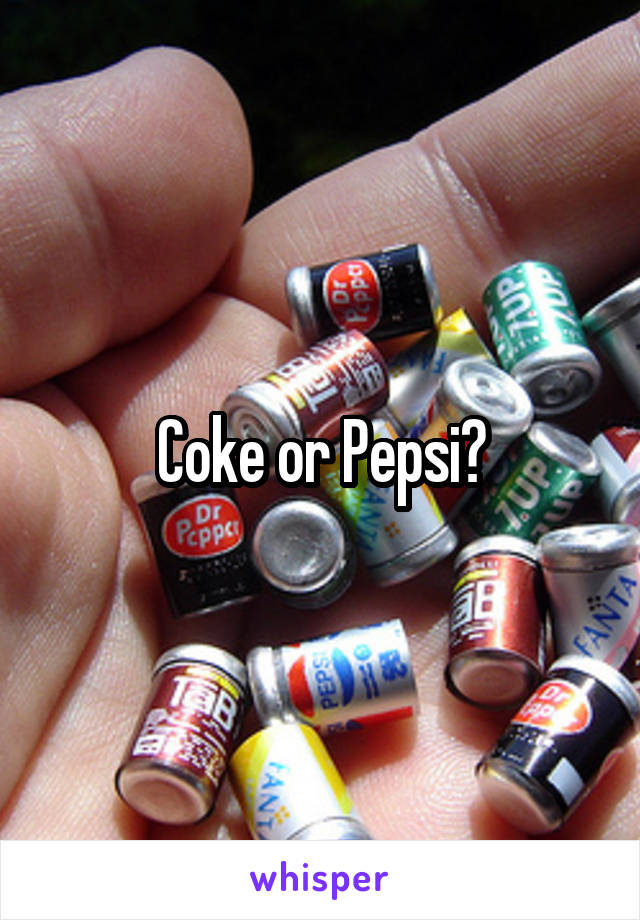 Coke or Pepsi?