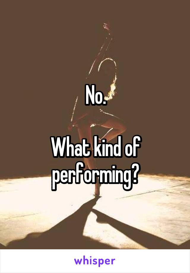 No.

What kind of performing?