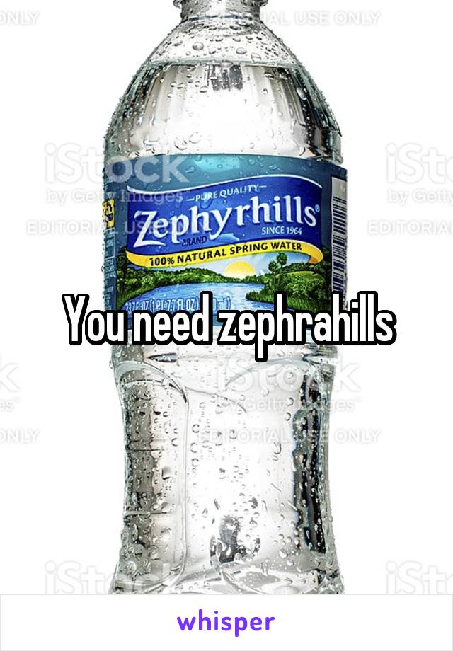 You need zephrahills