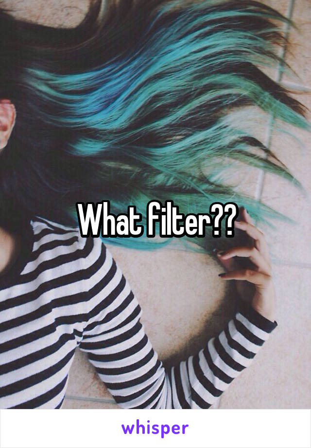 What filter??
