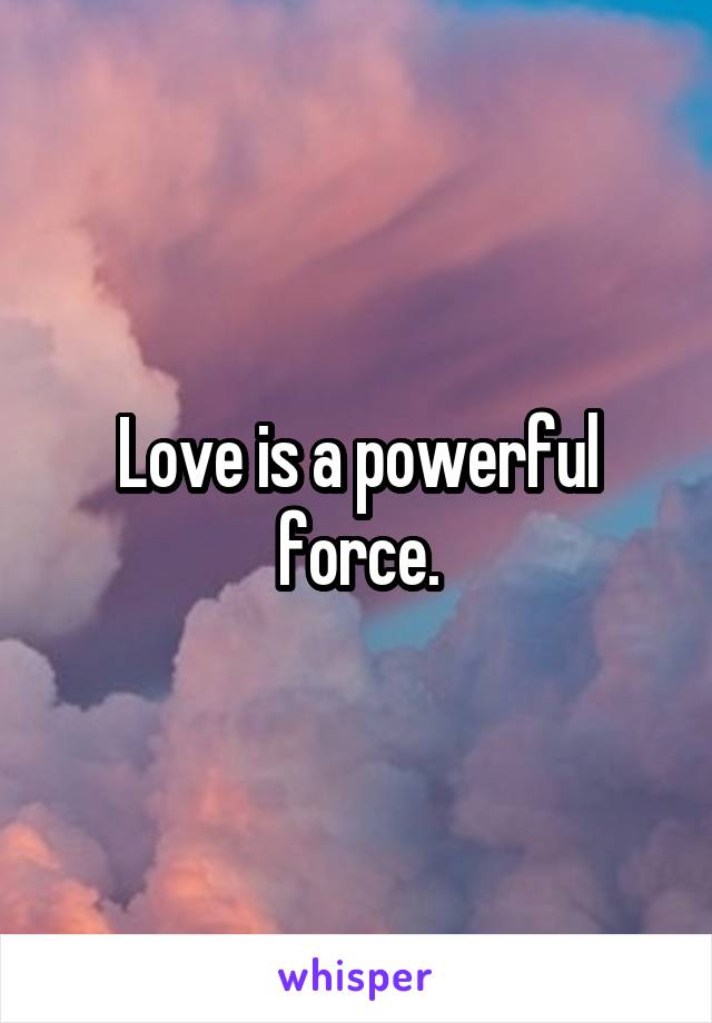 Love is a powerful force.