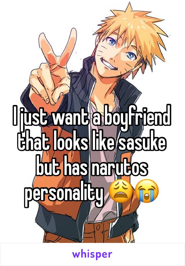 I just want a boyfriend that looks like sasuke but has narutos personality 😩😭