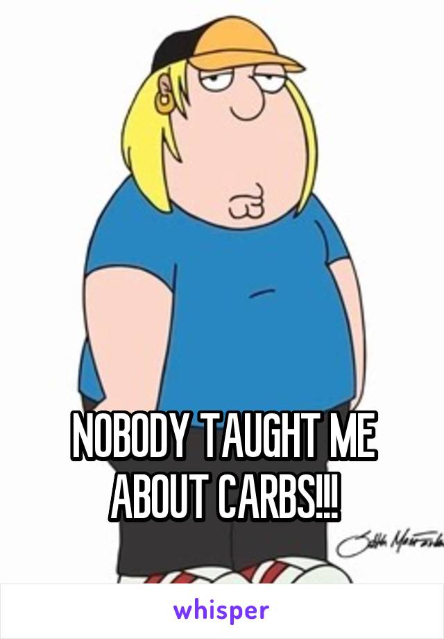 




NOBODY TAUGHT ME ABOUT CARBS!!!
