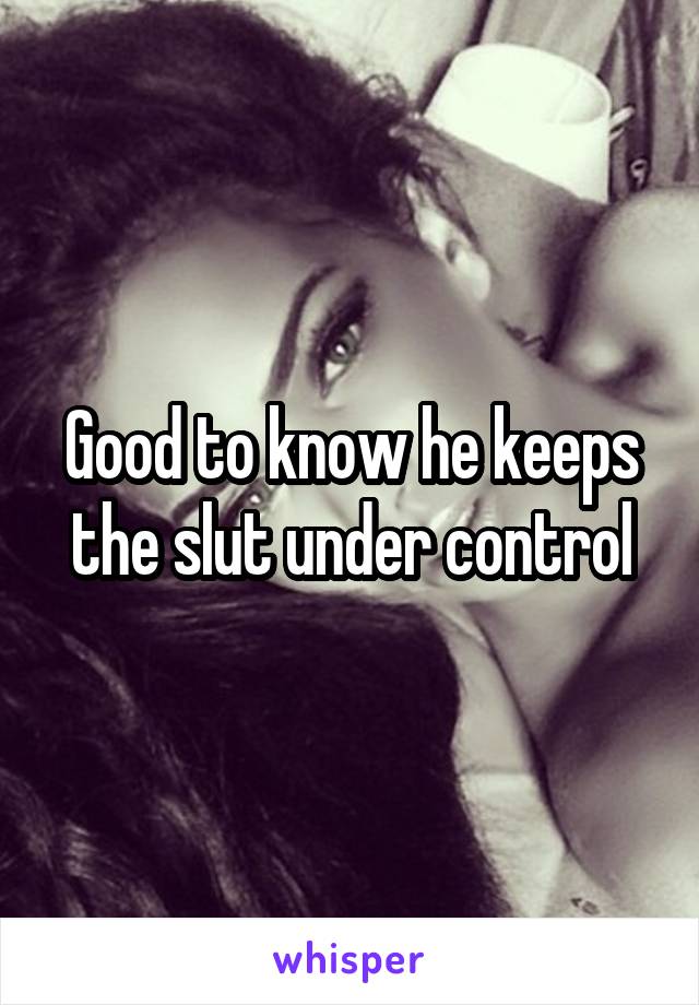 Good to know he keeps the slut under control