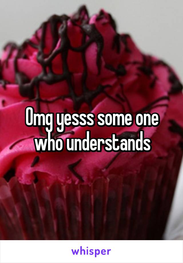 Omg yesss some one who understands