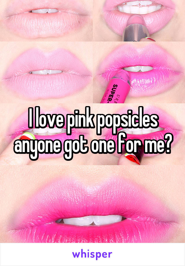 I love pink popsicles anyone got one for me?