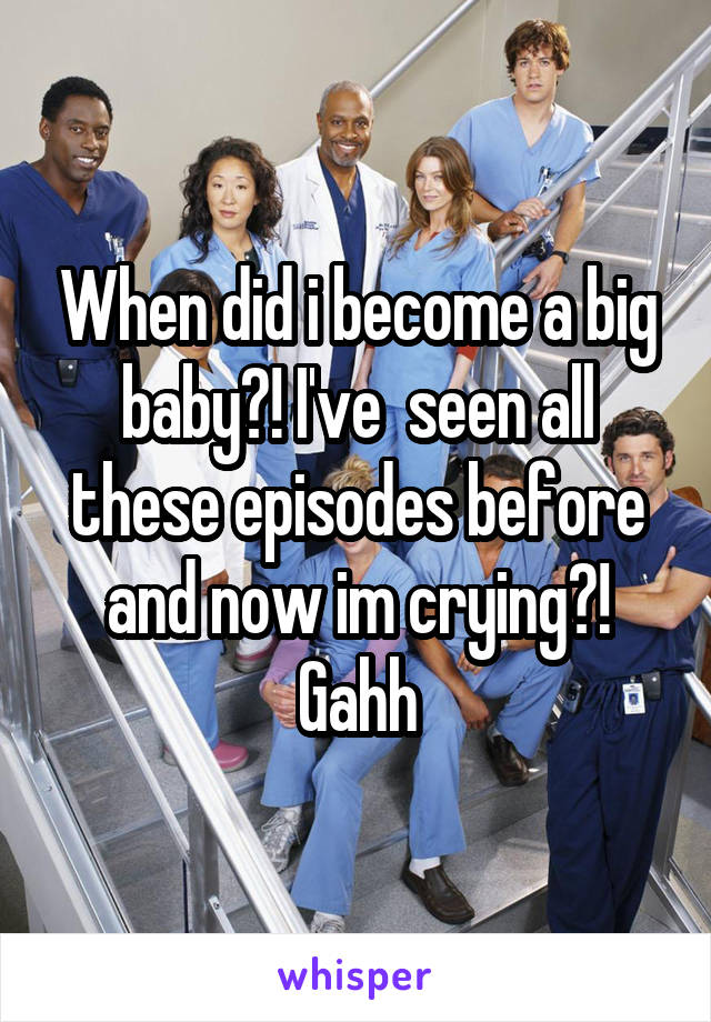 When did i become a big baby?! I've  seen all these episodes before and now im crying?! Gahh