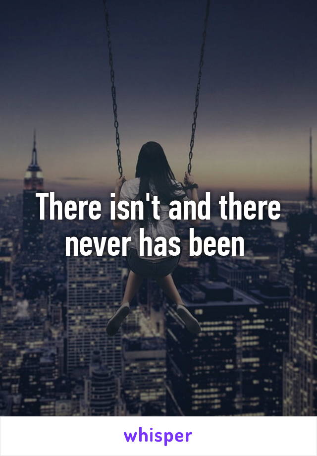 There isn't and there never has been 
