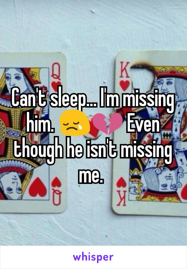 Can't sleep... I'm missing him. 😢💔 Even though he isn't missing me. 