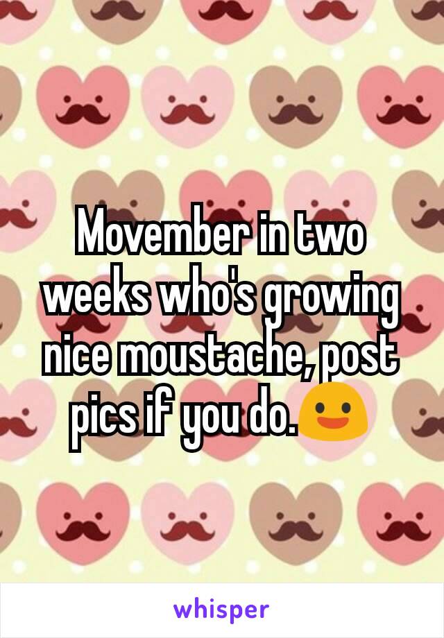 Movember in two weeks who's growing nice moustache, post pics if you do.😃