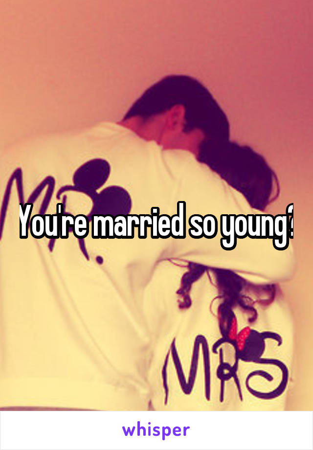 You're married so young?