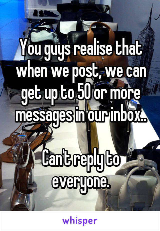 You guys realise that when we post, we can get up to 50 or more messages in our inbox..

Can't reply to everyone.