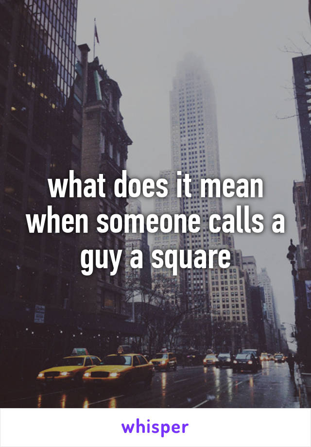 what does it mean when someone calls a guy a square