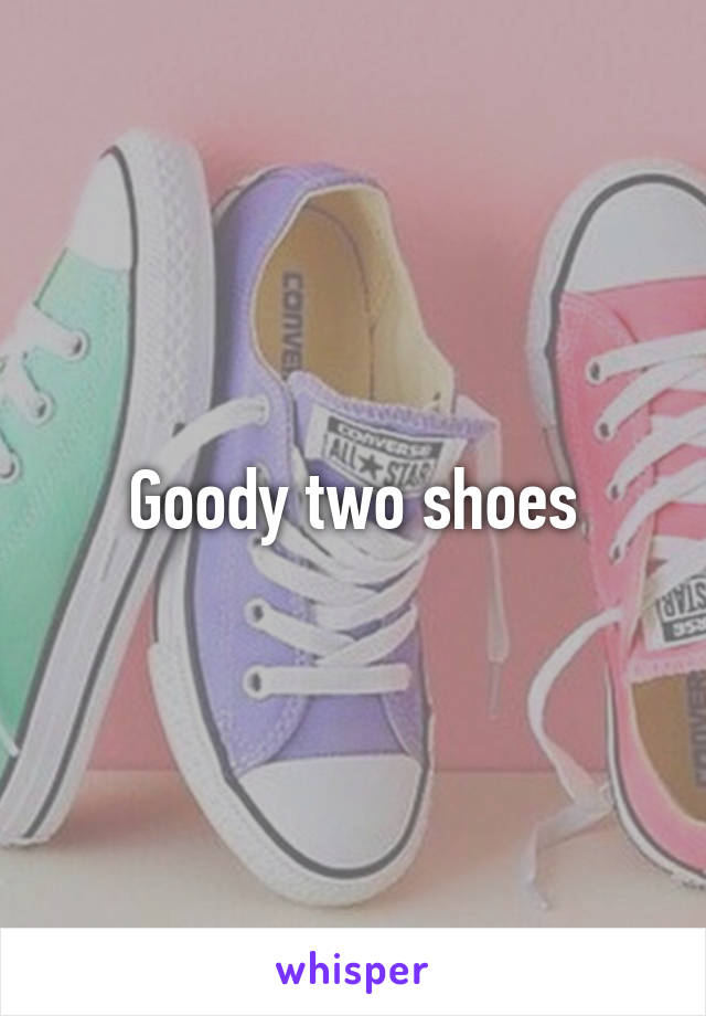 Goody two shoes