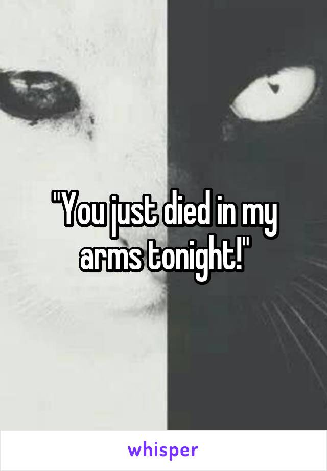 "You just died in my arms tonight!"