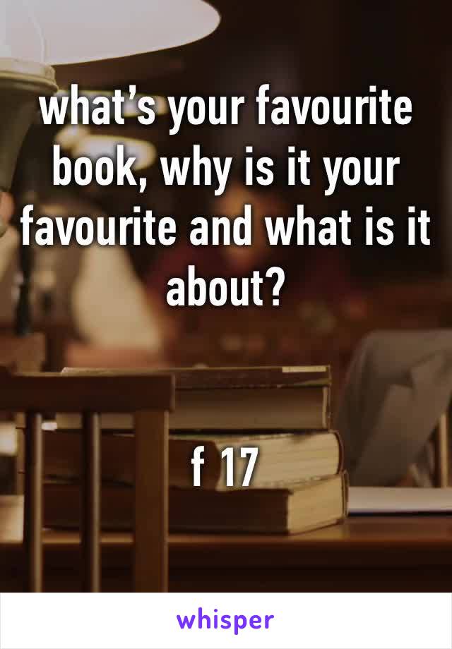 what’s your favourite book, why is it your favourite and what is it about?


f 17