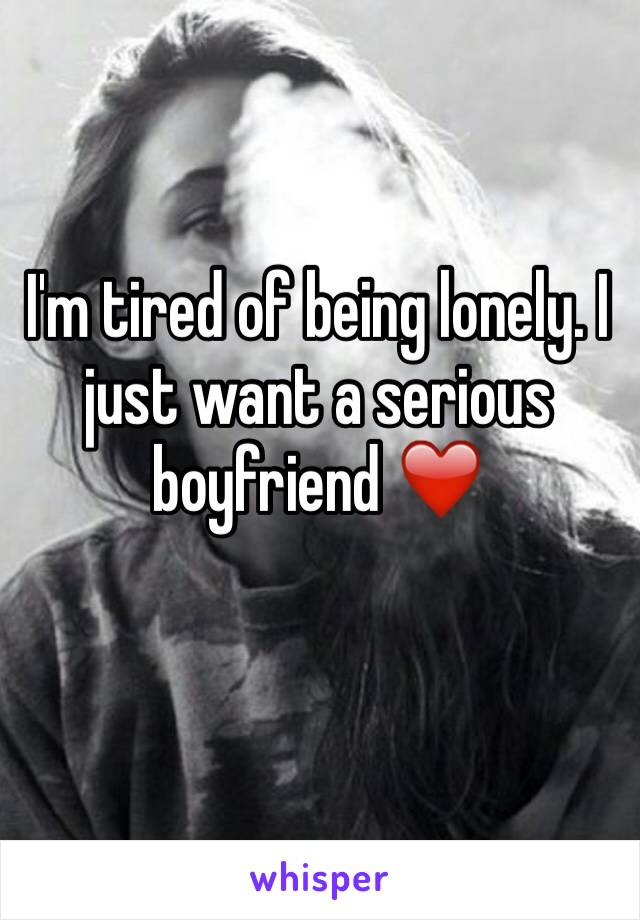 I'm tired of being lonely. I just want a serious boyfriend ❤️
