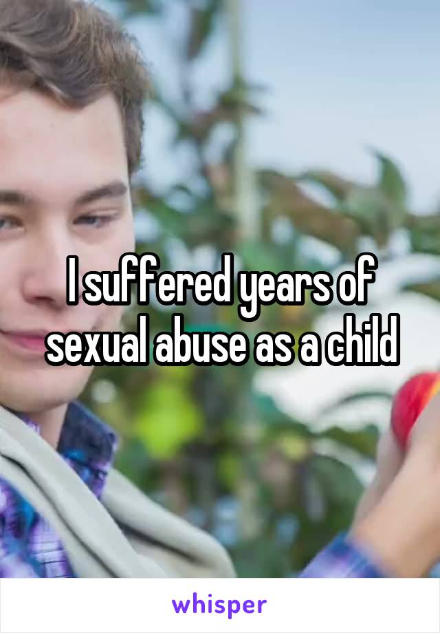 I suffered years of sexual abuse as a child
