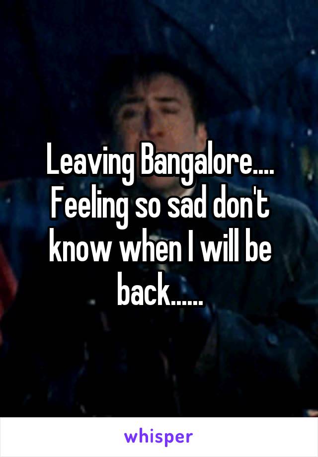 Leaving Bangalore.... Feeling so sad don't know when I will be back......