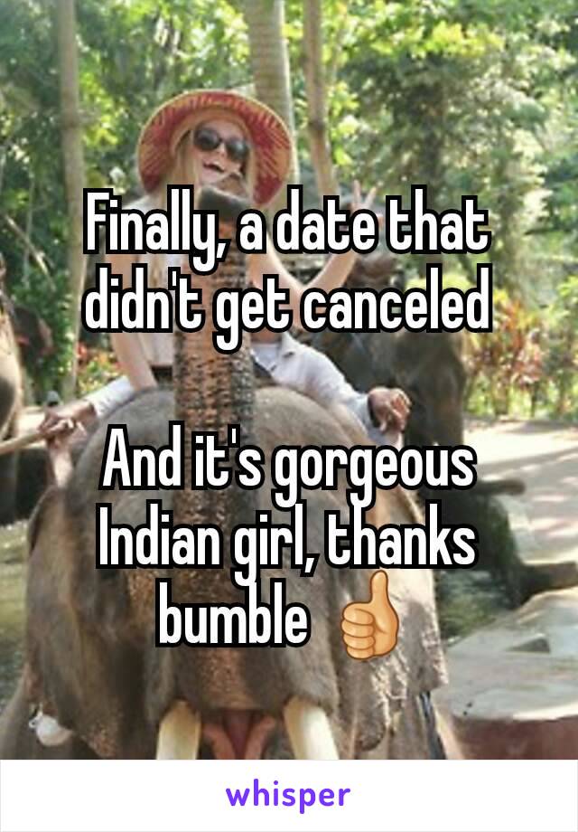 Finally, a date that didn't get canceled

And it's gorgeous Indian girl, thanks bumble 👍