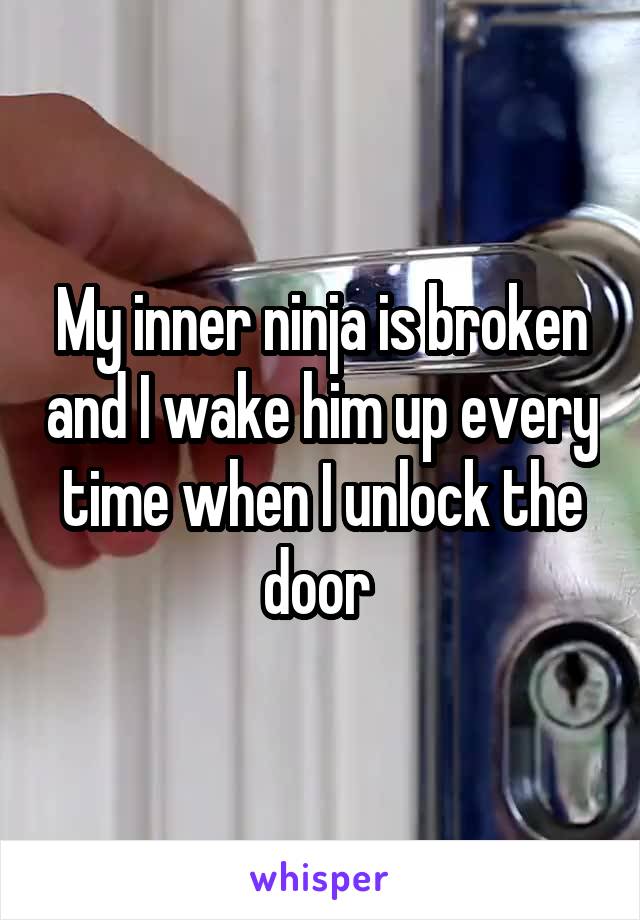 My inner ninja is broken and I wake him up every time when I unlock the door 
