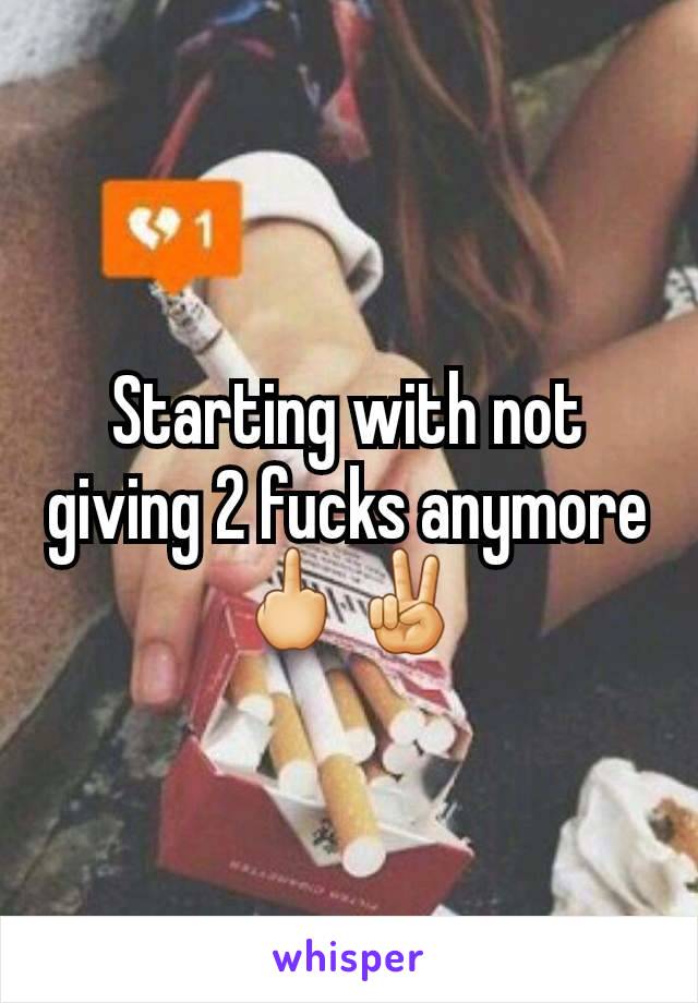 Starting with not giving 2 fucks anymore 🖕✌