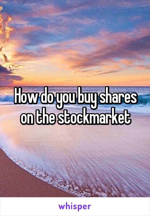 How do you buy shares on the stockmarket