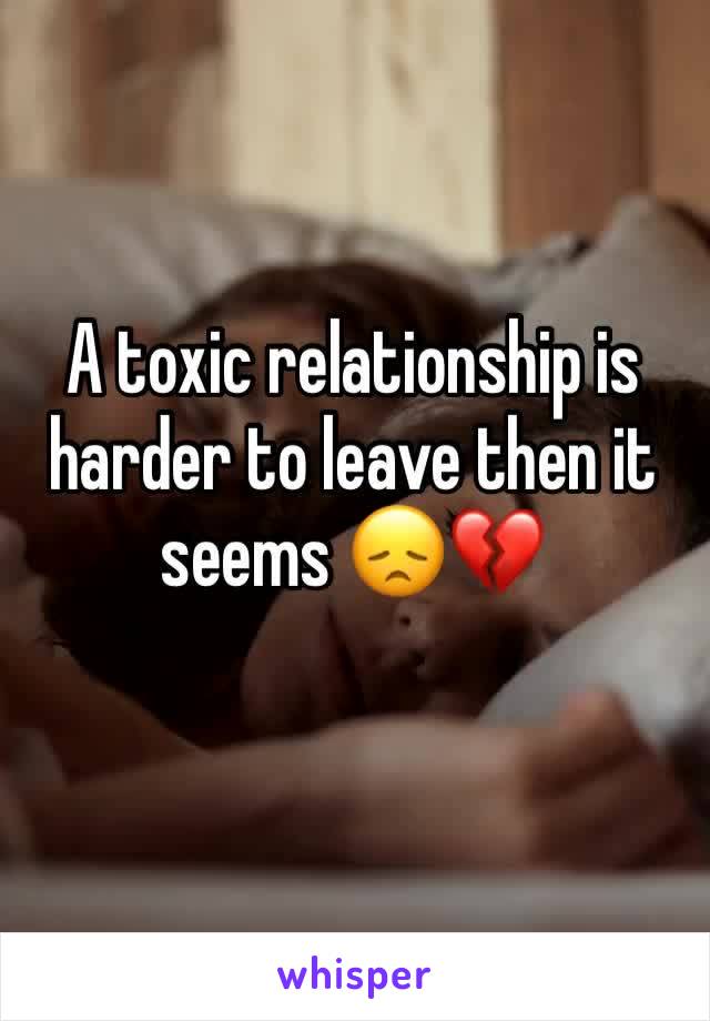 A toxic relationship is harder to leave then it seems 😞💔