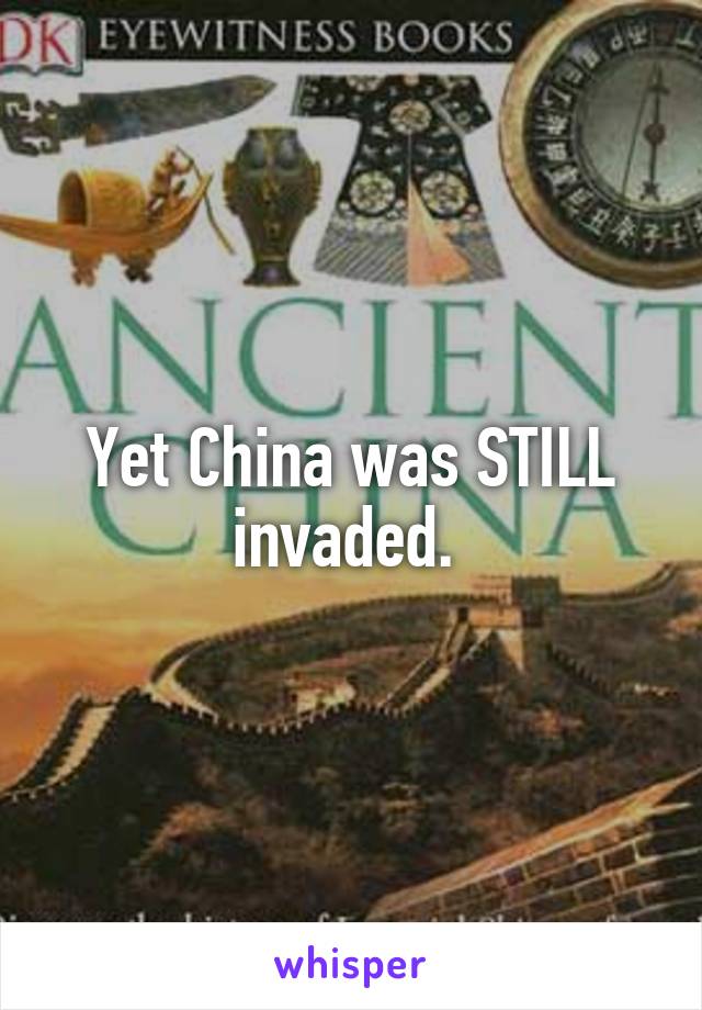 Yet China was STILL invaded. 