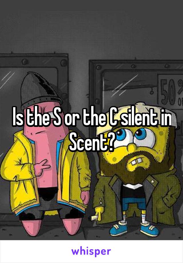 Is the S or the C silent in Scent?