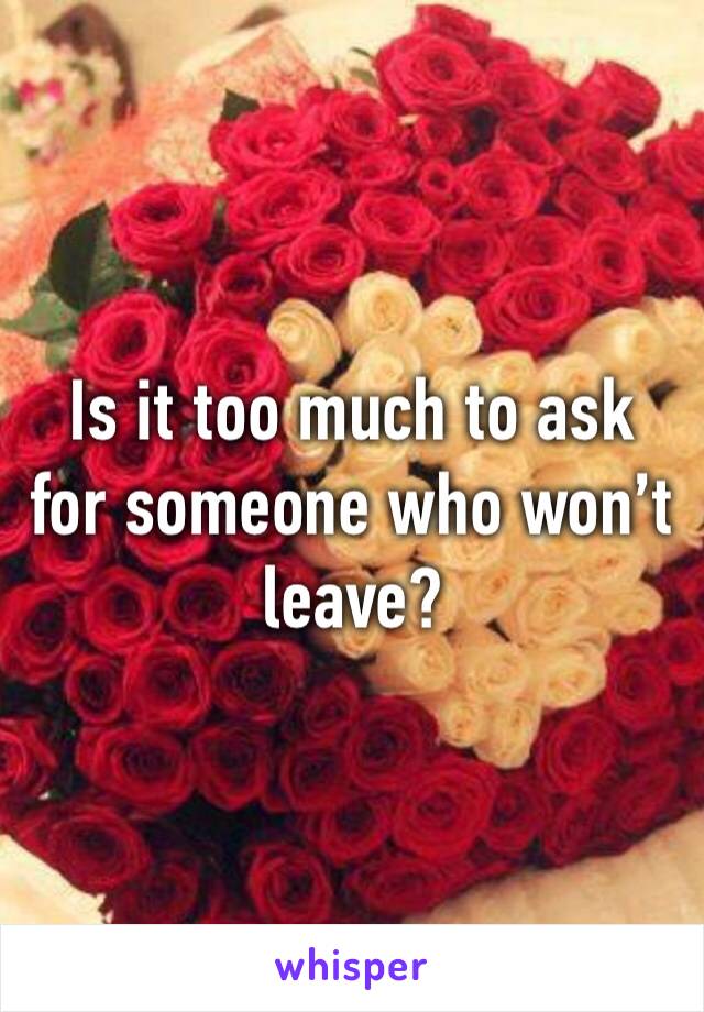 Is it too much to ask for someone who won’t leave?
