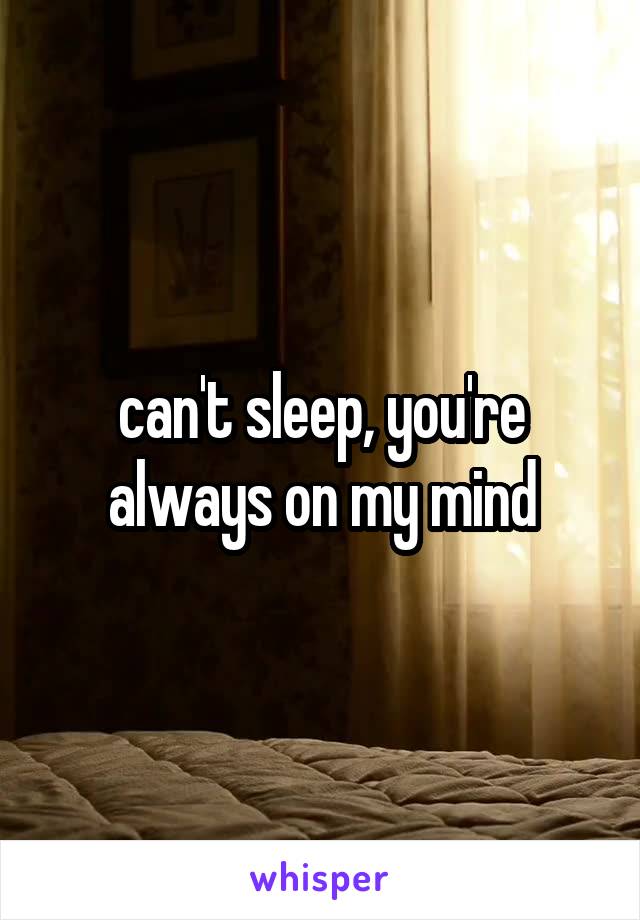 can't sleep, you're always on my mind