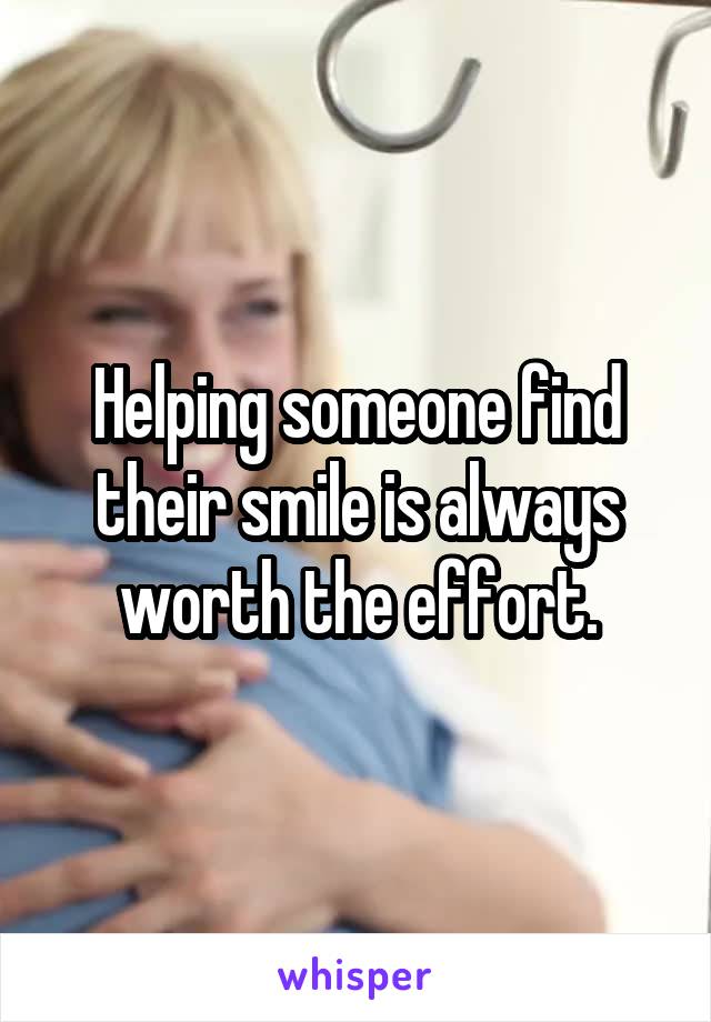 Helping someone find their smile is always worth the effort.