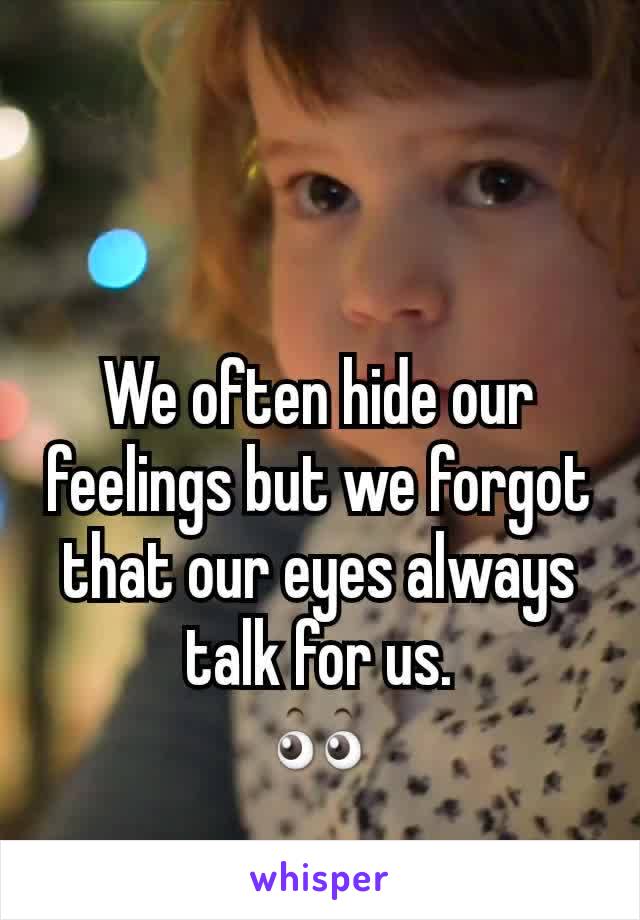 We often hide our feelings but we forgot that our eyes always talk for us.
👀