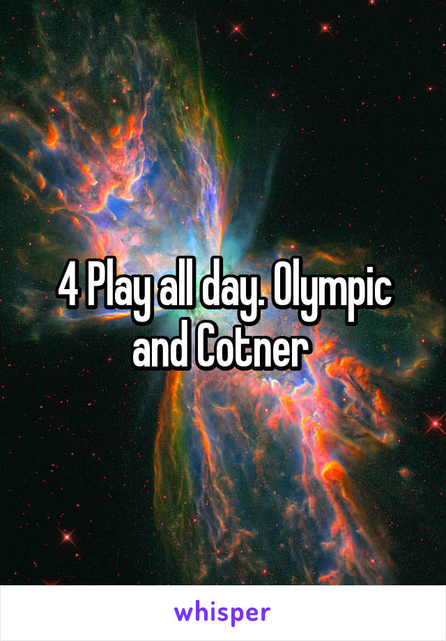 4 Play all day. Olympic and Cotner 