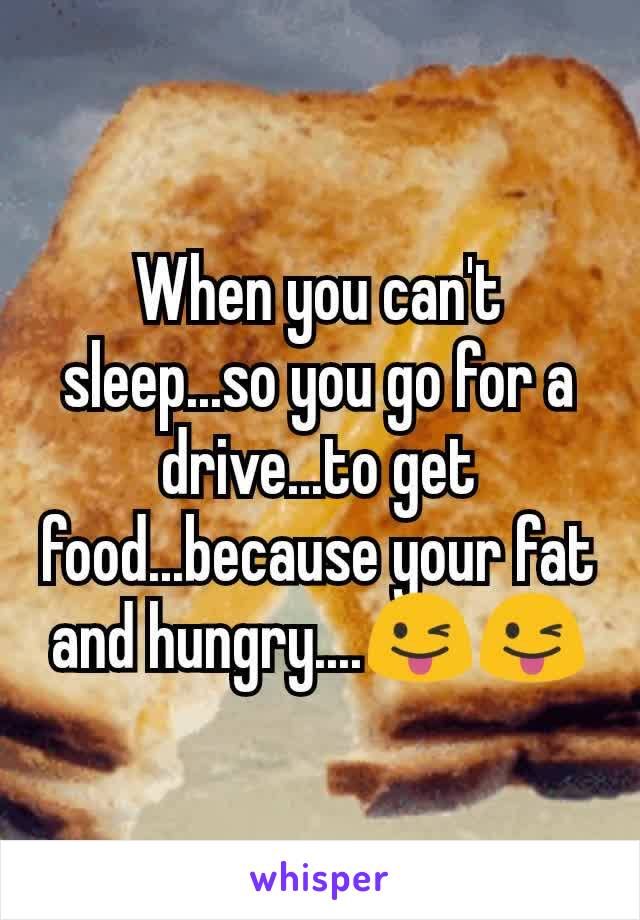 When you can't sleep...so you go for a drive...to get food...because your fat and hungry....😜😜