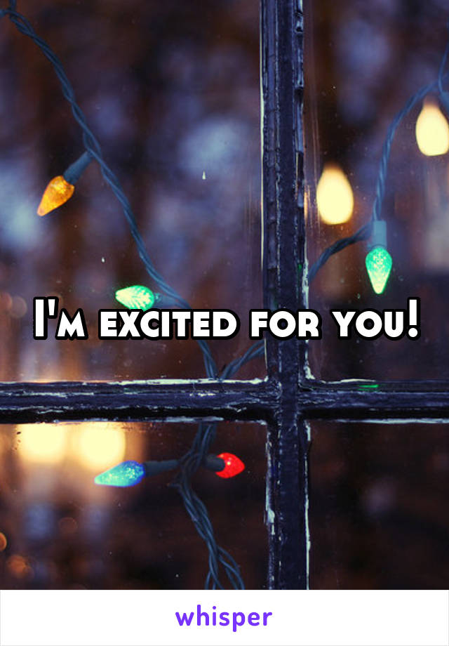 I'm excited for you!