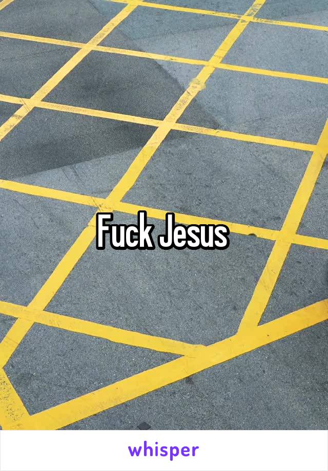Fuck Jesus 